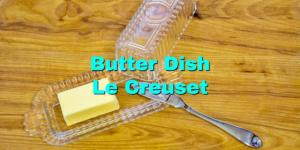 Butter Dish Le Creuset